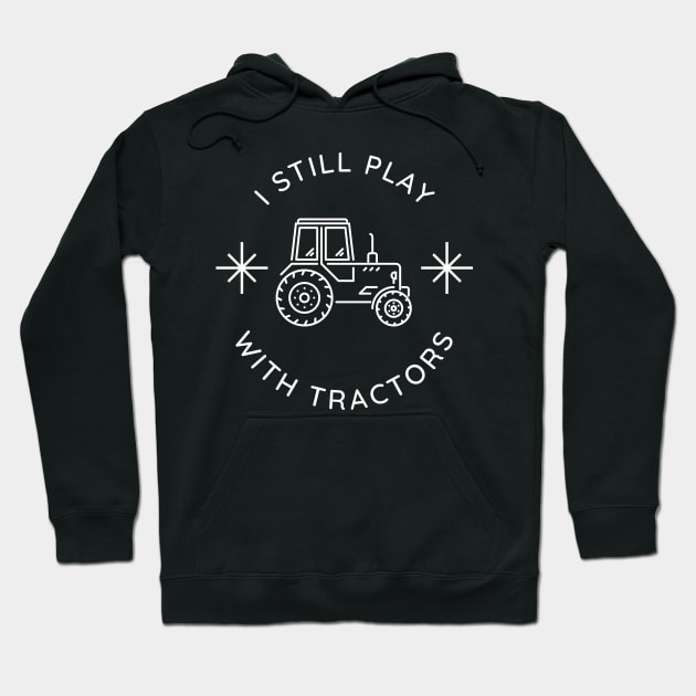I Still Play With Tractors Hoodie by Lasso Print